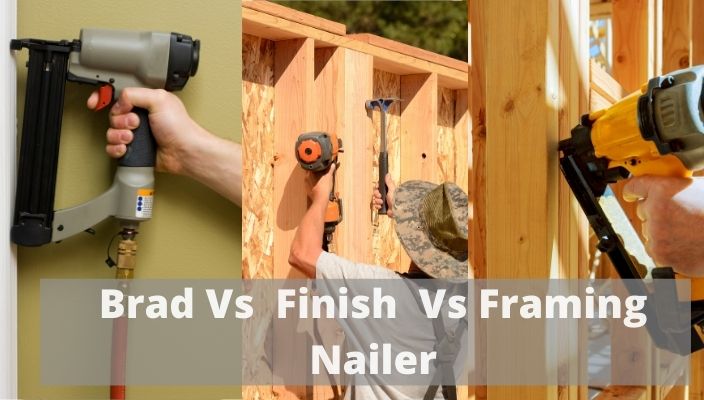 Brad Nailer VS Finish Nailer VS Framing Nailer – Compare Which One You Want?