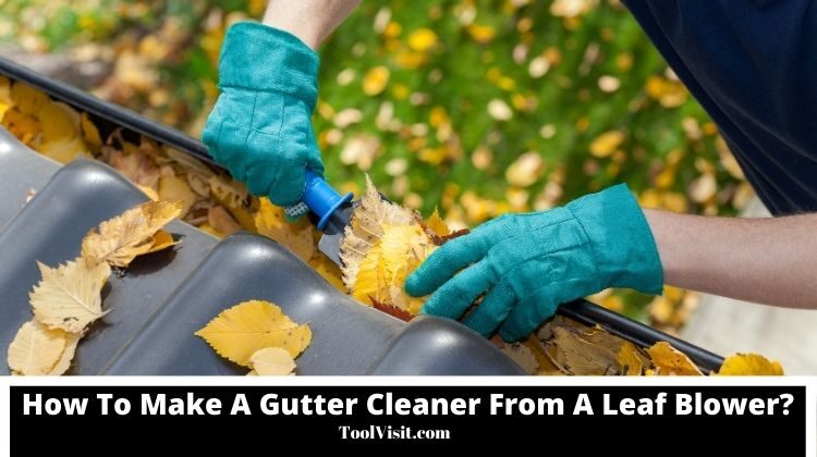 How To Make A Gutter Cleaner From A Leaf Blower?