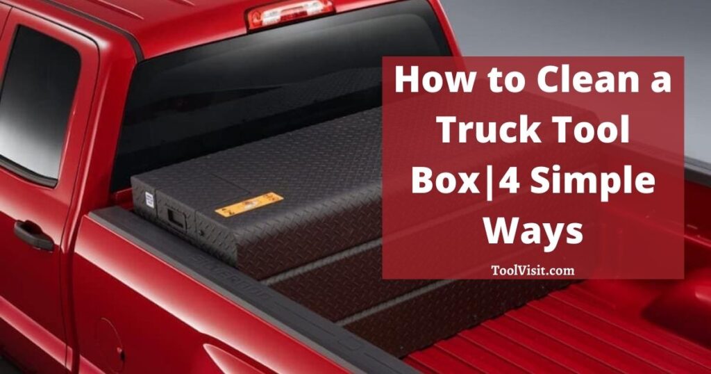 How to Clean a Truck Tool Box, 4 Simple Ways